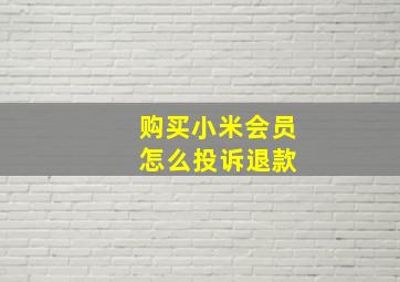 购买小米会员 怎么投诉退款